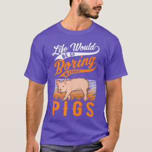 Life Would Be So Boring Without Pigs Premium4053 T-Shirt