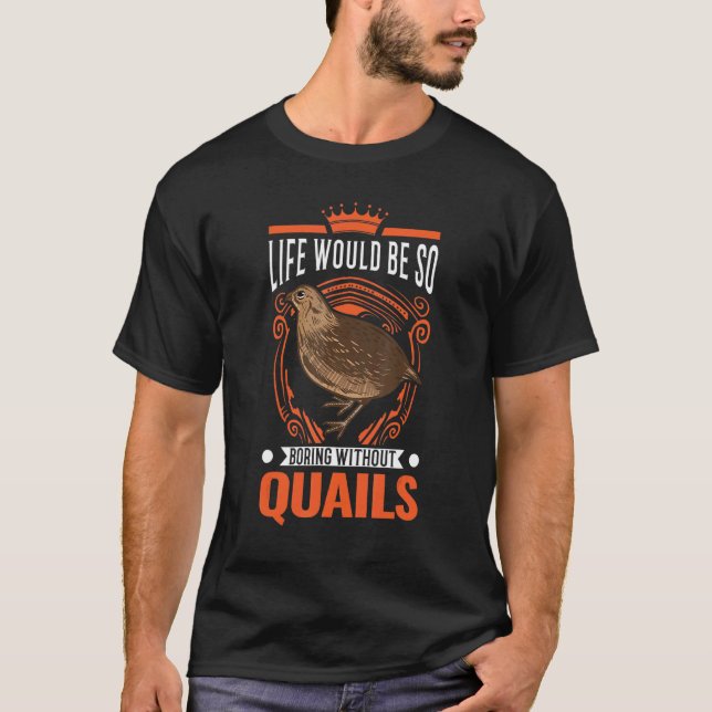 Life Would Be So Boring Without Quails T-Shirt (Front)