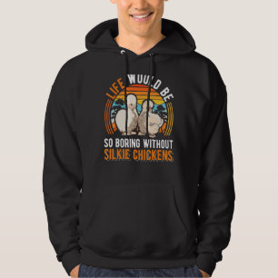 Life Would Be So Boring Without Silkie Chickens Hoodie