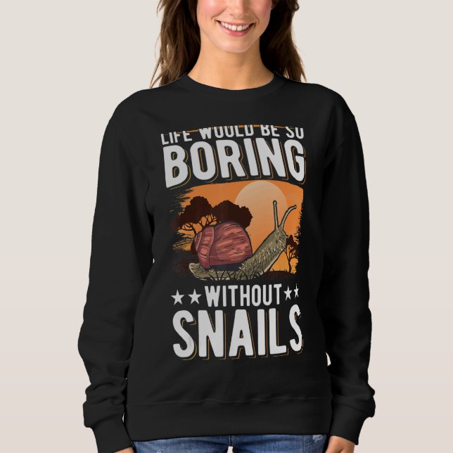 Life Would Be So Boring Without Snails Slug Sweatshirt (Front)