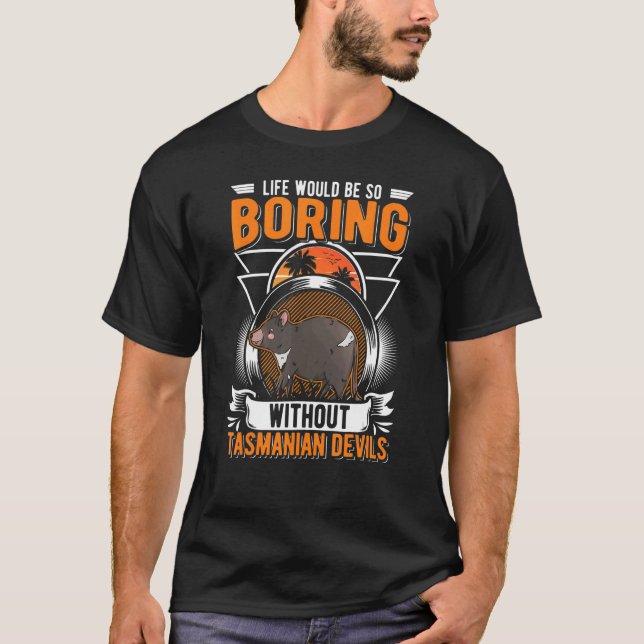 Life Would Be So Boring Without Tasmanian Devils 1 T-Shirt (Front)