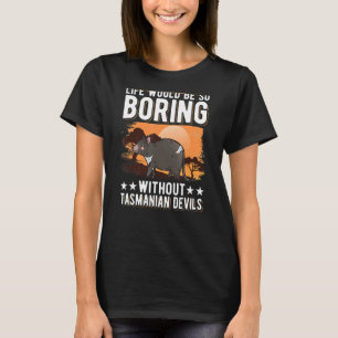 Life Would Be So Boring Without Tasmanian Devils T-Shirt