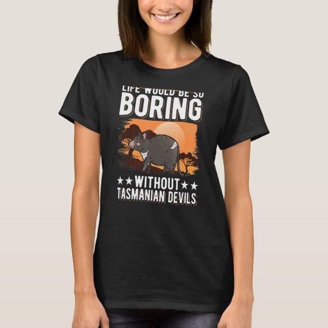 Life Would Be So Boring Without Tasmanian Devils T-Shirt (Front)