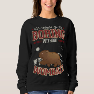 Life would be so boring without Wombats Sweatshirt