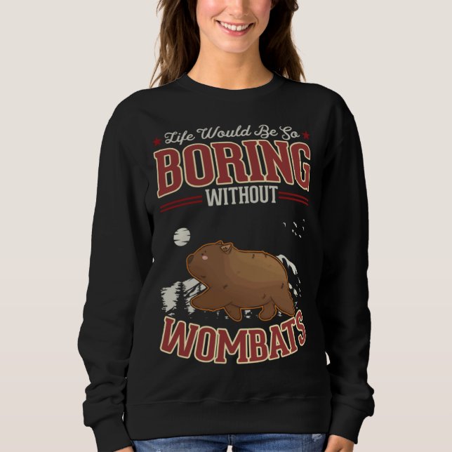 Life would be so boring without Wombats Sweatshirt (Front)