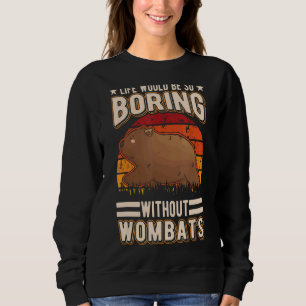 Life Would Be So Boring Without Wombats Sweatshirt
