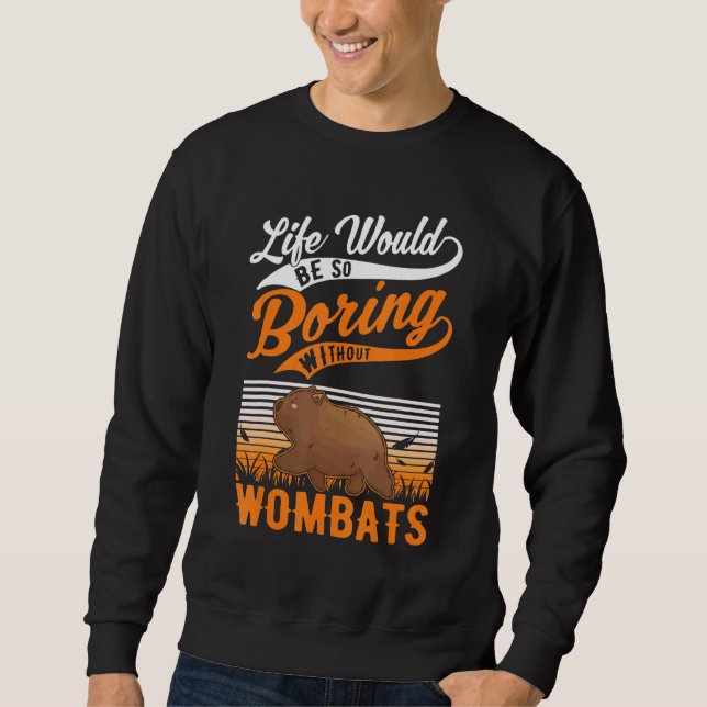 Life Would Be So Boring Without Wombats Sweatshirt (Front)