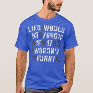 Life would be tragic if it werent funny T-Shirt