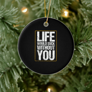 Life Would Suck Without You Valentine's Day Gift Ceramic Ornament