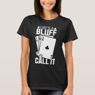 Life's a Bluff Call It Poker T-Shirt