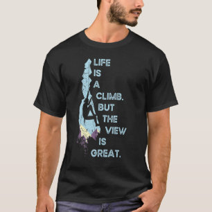 Life's a climb But the view is great Mountain Clim T-Shirt