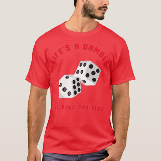 Lifes A Gamble So Roll the Dice T-Shirt
