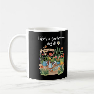 Life's A Garden—Dig It! Coffee Mug