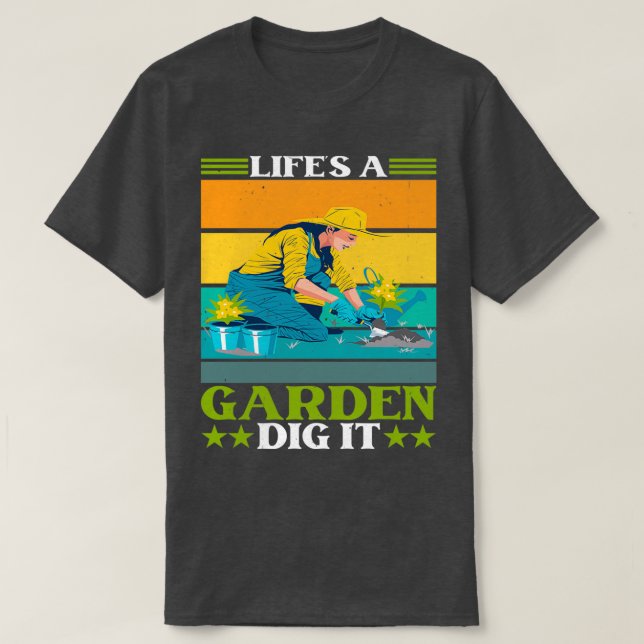 Lifes a garden dig it flower garden gardener T-Shirt (Design Front)