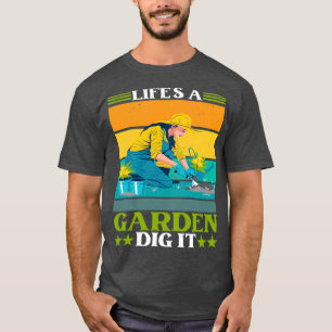 Lifes a garden dig it flower garden gardener T-Shirt