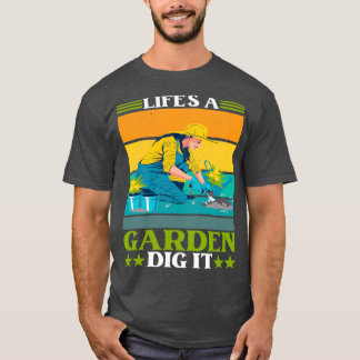Lifes a garden dig it flower garden gardener T-Shirt