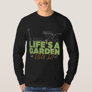 Life's a Garden Dig It for Gardeners T-Shirt