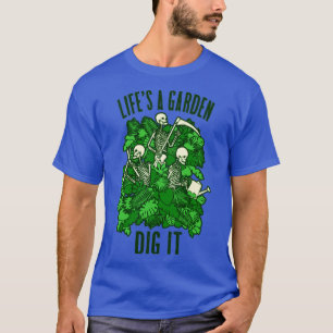 Lifes A Garden Dig It Funny Gardening Skeleton Gar T-Shirt
