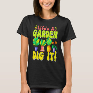 Life's A Garden Dig it Gardening Garden Plant Gar T-Shirt