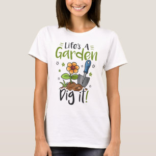 Life's A Garden Dig It Gardening Gardener Plant Lo T-Shirt