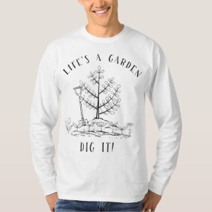 Life's A Garden DIg It Gardening Gift for Gardener T-Shirt