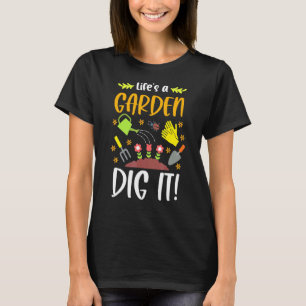 Lifes A Garden Dig It Gardening Pun Gardener Plant T-Shirt