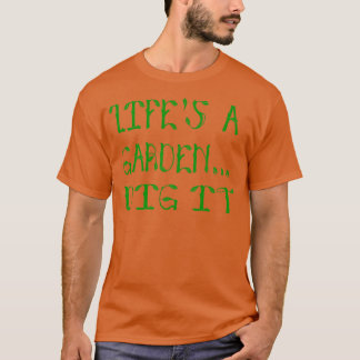 Lifes A Garden Dig It  Joe Dirt Quote  T-Shirt