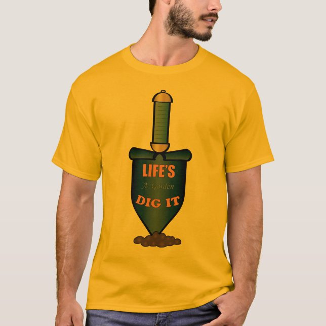 Life's a Garden Dig It T-Shirt (Front)