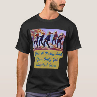 Life's a party and you only get invited once T-Shirt