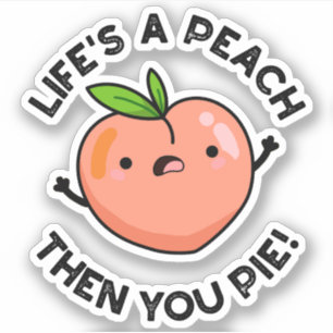 Life's A Peach Then You Pie Funny Fruit Pun  