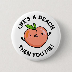 Life's A Peach Then You Pie Funny Fruit Pun 6 Cm Round Badge