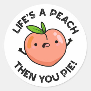 Life's A Peach Then You Pie Funny Fruit Pun   Classic Round Sticker