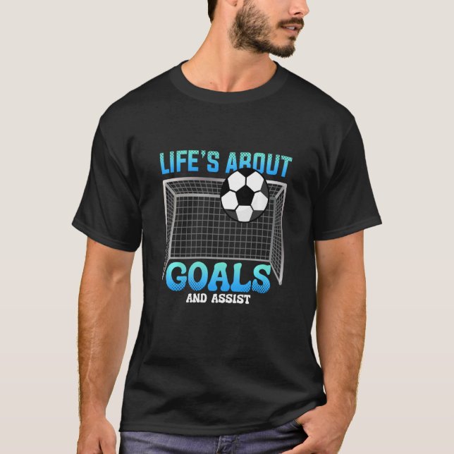 Life's About Goals And Assist Soccer Ball Kick Goa T-Shirt (Front)