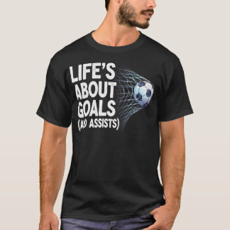 Life's About Goals And Assists Funny Soccer T-Shirt