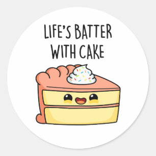 Life's Batter With Cake Funny Cake Pun  Classic Round Sticker