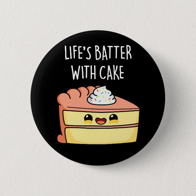 Life's Batter With Cake Funny Cake Pun Dark BG 6 Cm Round Badge (Front)