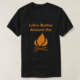 Life's Better Around the Campfire T-Shirt
