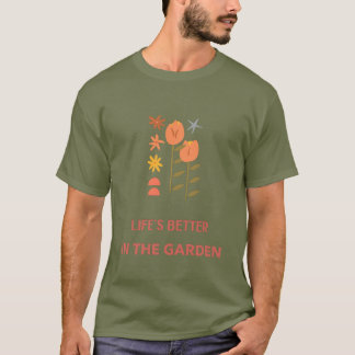 Life's Better in the Garden Tee-For Nature Lovers T-Shirt