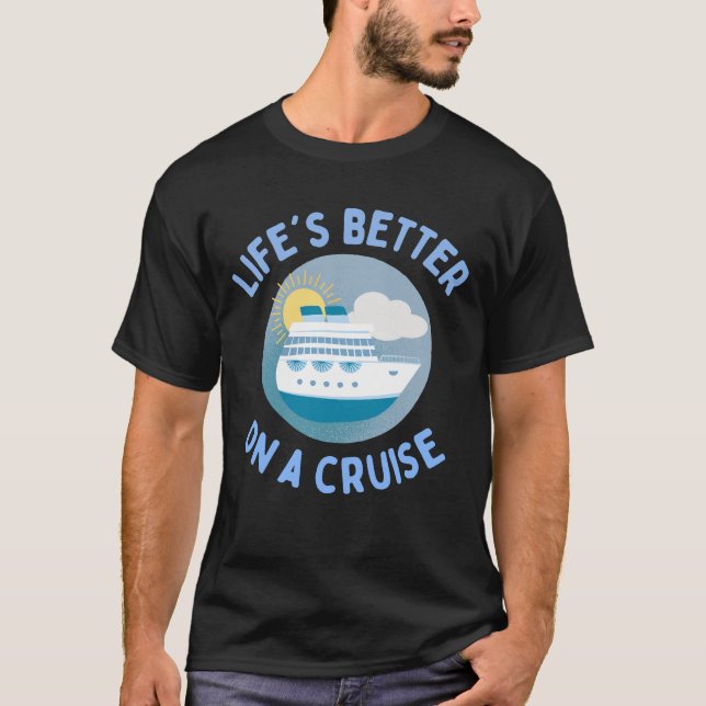 Life's better on a cruise. T-Shirt (Front)