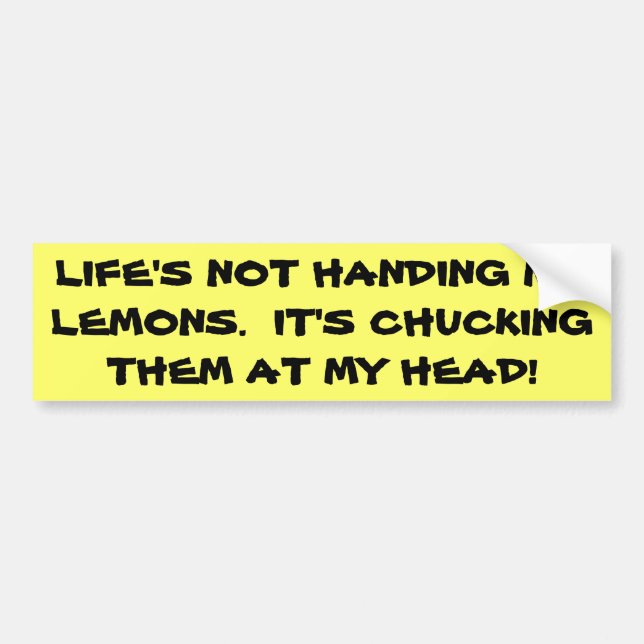 Life's Chucking Lemons at My Head Bumper Sticker (Front)