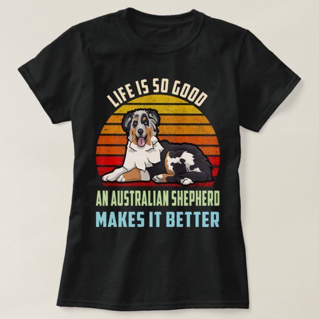 Life's Good An Australian Shepherd Makes It Better T-Shirt (Design Front)