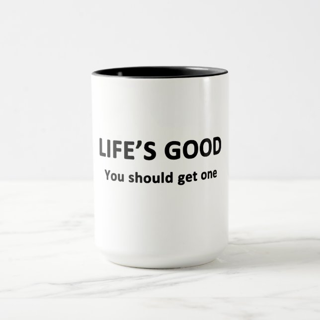 Life's Good.  You Should Get One. Mug (Center)