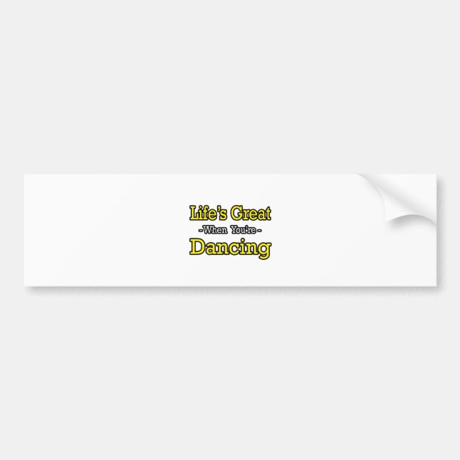 Life's Great...Dancing Bumper Sticker (Front)