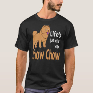 Lifes Just Better With A Chow Chow Chow Chow T-Shirt
