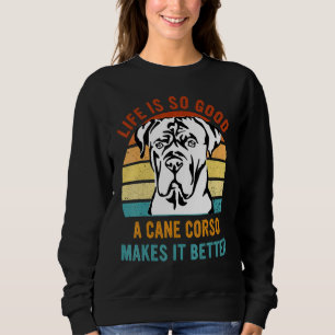 Life's So Good A Cane Corso Makes It Better Best D Sweatshirt