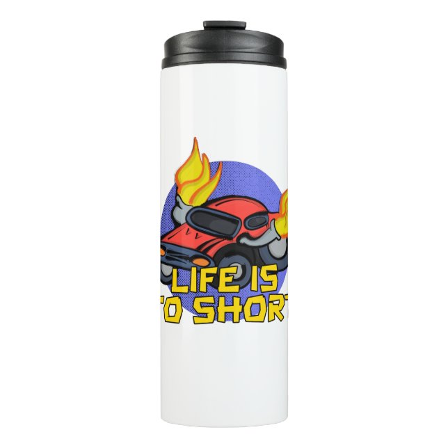 Life's To Short Thermal Tumbler (Front)