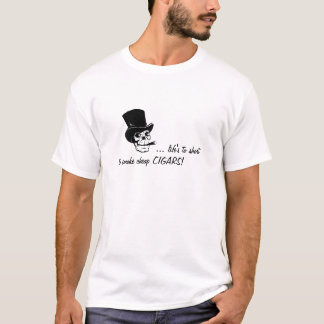 Life's to short to smoke cheap cigars! T-Shirt