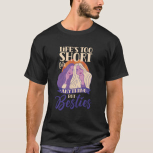 Life'S Too Short For Anything But Besties Bestie B T-Shirt