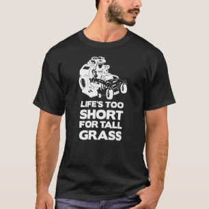 Life's Too Short For Tall Grass Mowing Yard Lawn T-Shirt