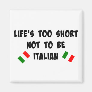 Life's Too Short Not to Be Italian Refrigerator Magnet